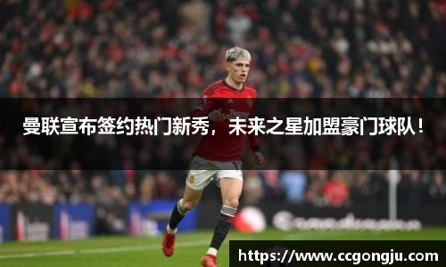 曼联宣布签约热门新秀，未来之星加盟豪门球队！