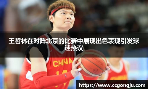 王哲林在对阵北京的比赛中展现出色表现引发球迷热议