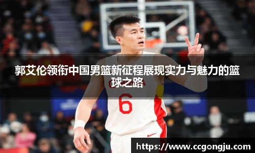 郭艾伦领衔中国男篮新征程展现实力与魅力的篮球之路